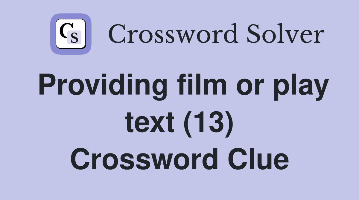 Providing film or play text (13) Crossword Clue