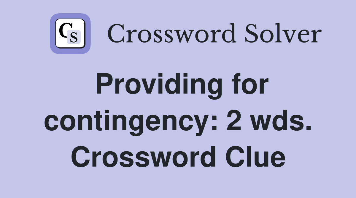 Providing for contingency: 2 wds. Crossword Clue