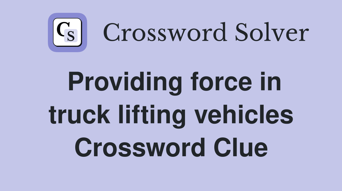 Providing force in truck lifting vehicles Crossword Clue
