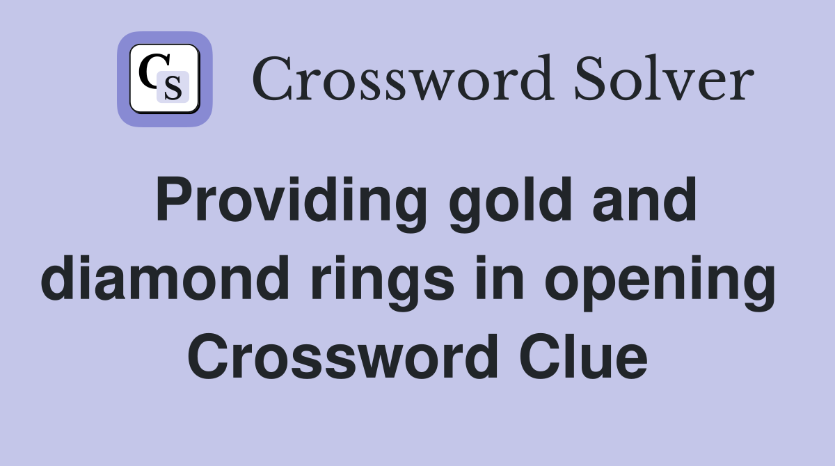 Providing gold and diamond rings in opening  Crossword Clue