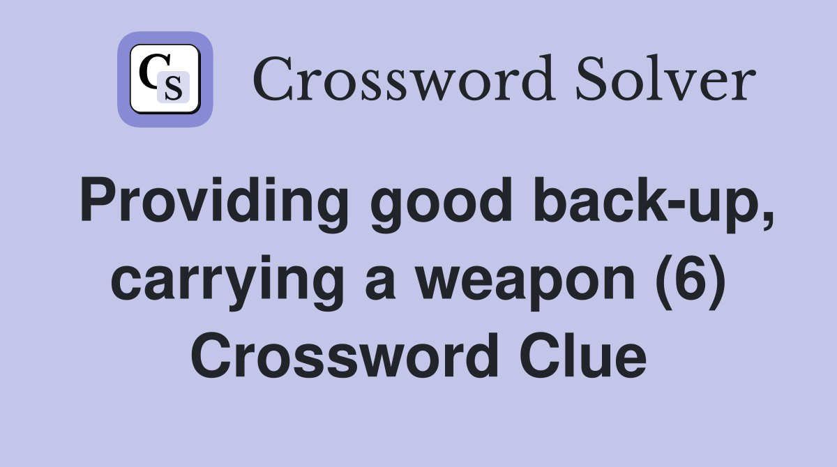 Providing good back-up, carrying a weapon (6) Crossword Clue