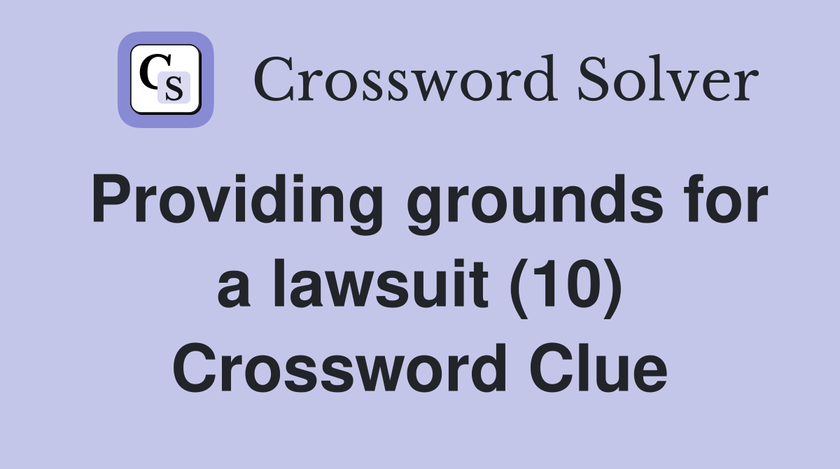 Providing grounds for a lawsuit (10) Crossword Clue