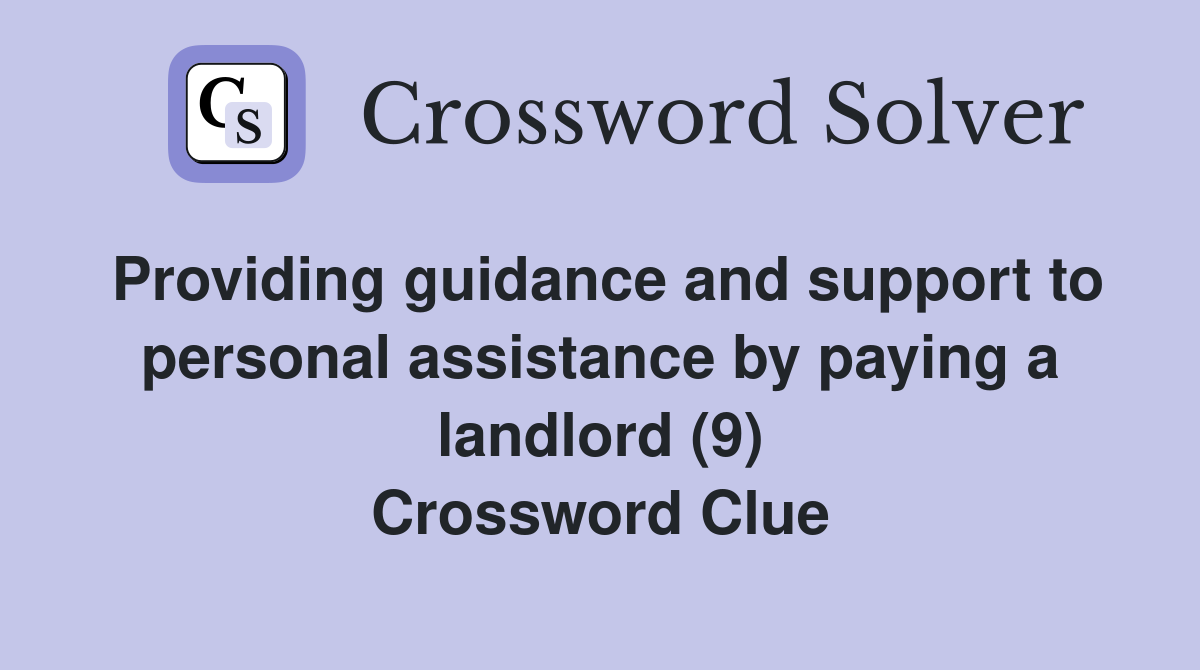 Providing guidance and support to personal assistance by paying a landlord (9) Crossword Clue