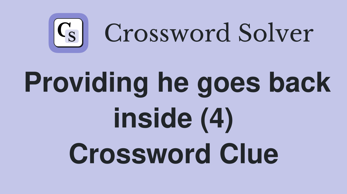 Providing he goes back inside (4) Crossword Clue