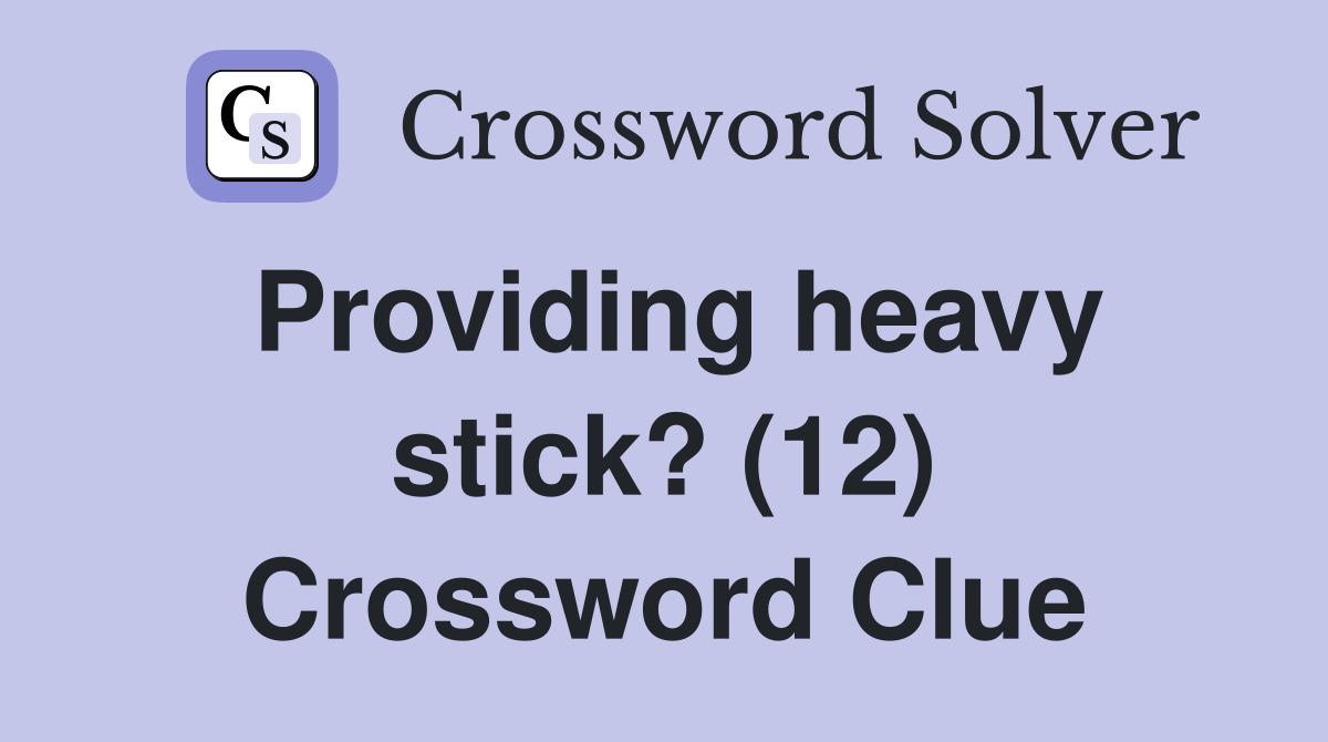 Providing heavy stick? (12) Crossword Clue
