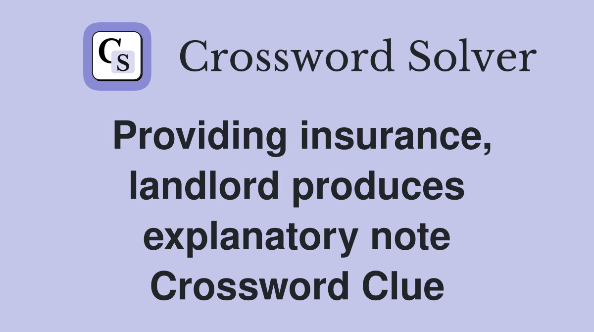 Providing insurance, landlord produces explanatory note Crossword Clue