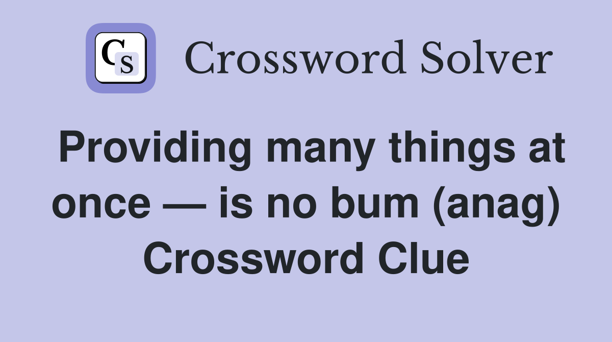 Providing many things at once — is no bum (anag) Crossword Clue