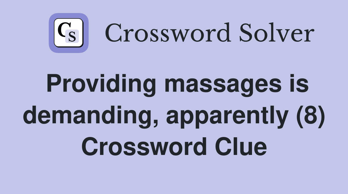 Providing massages is demanding, apparently (8) Crossword Clue