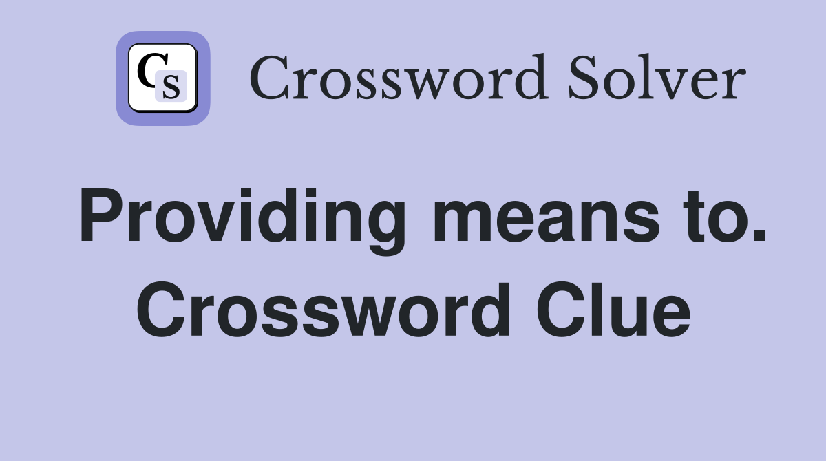 Providing means to. Crossword Clue