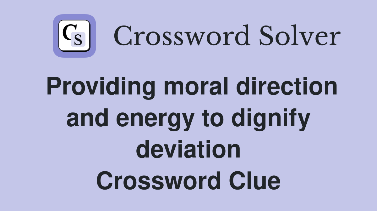 Providing moral direction and energy to dignify deviation Crossword Clue