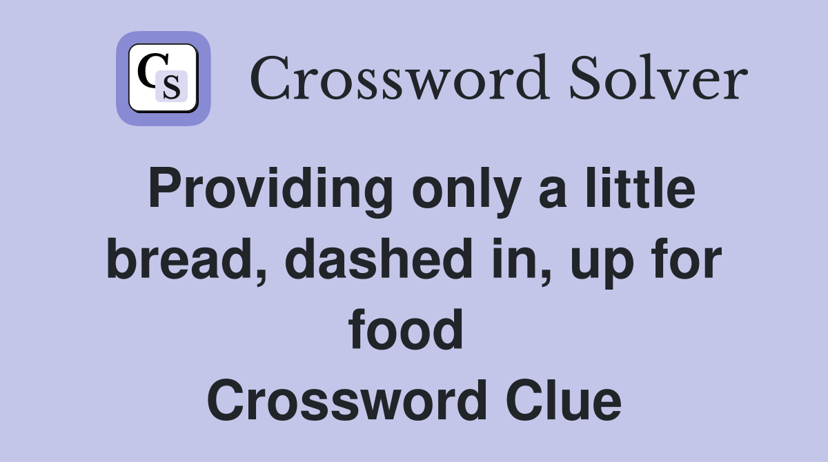 Providing only a little bread, dashed in, up for food  Crossword Clue
