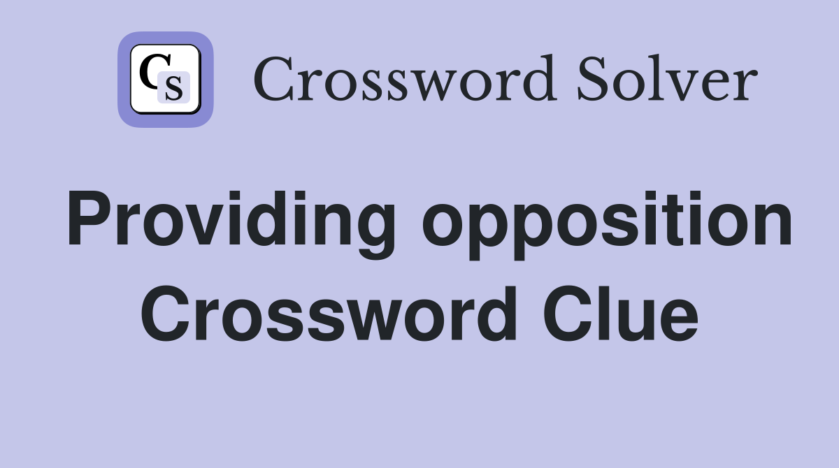 Providing opposition Crossword Clue