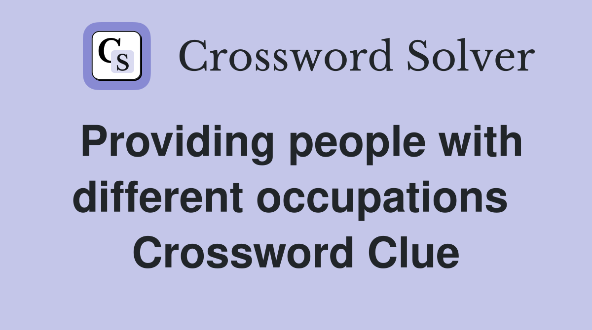 Providing people with different occupations  Crossword Clue