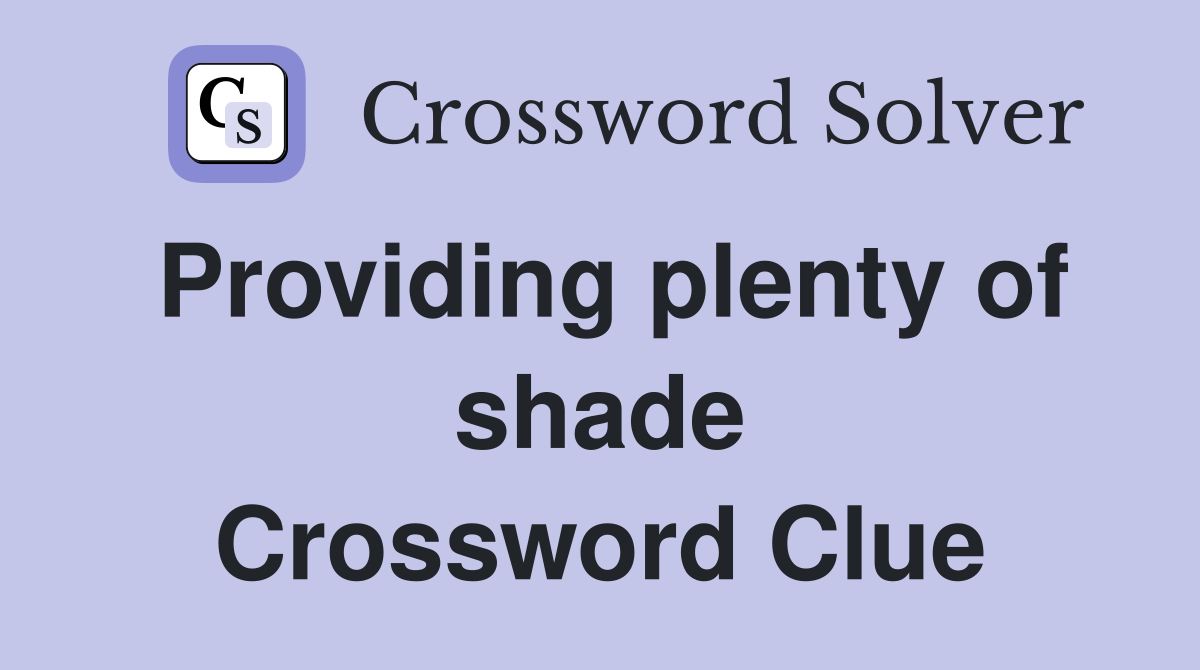 Providing plenty of shade Crossword Clue