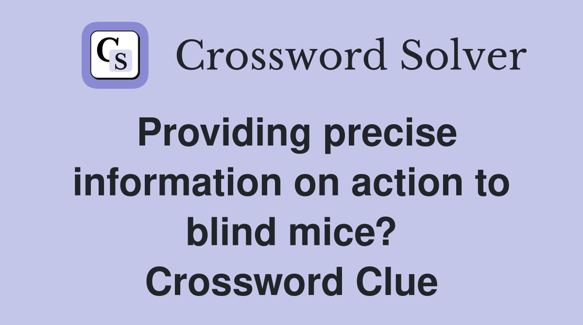 Providing precise information on action to blind mice? Crossword Clue