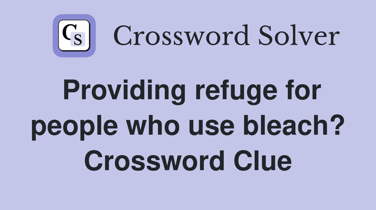 Providing refuge for people who use bleach? Crossword Clue