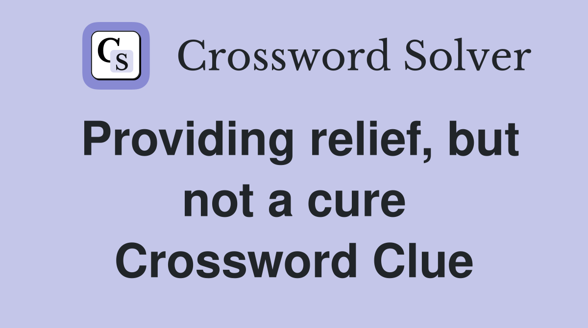 Providing relief, but not a cure Crossword Clue