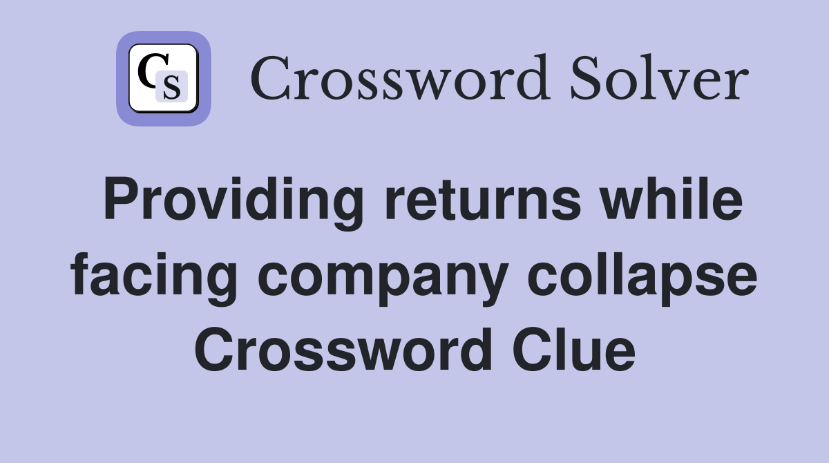 Providing returns while facing company collapse Crossword Clue
