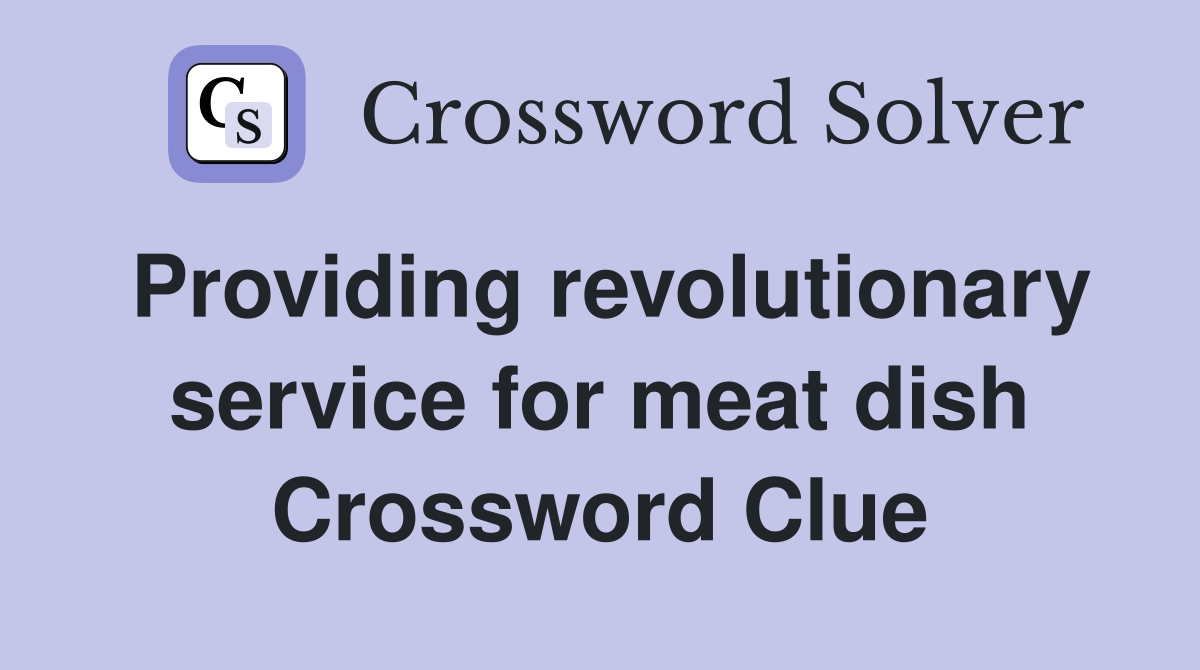 Providing revolutionary service for meat dish Crossword Clue