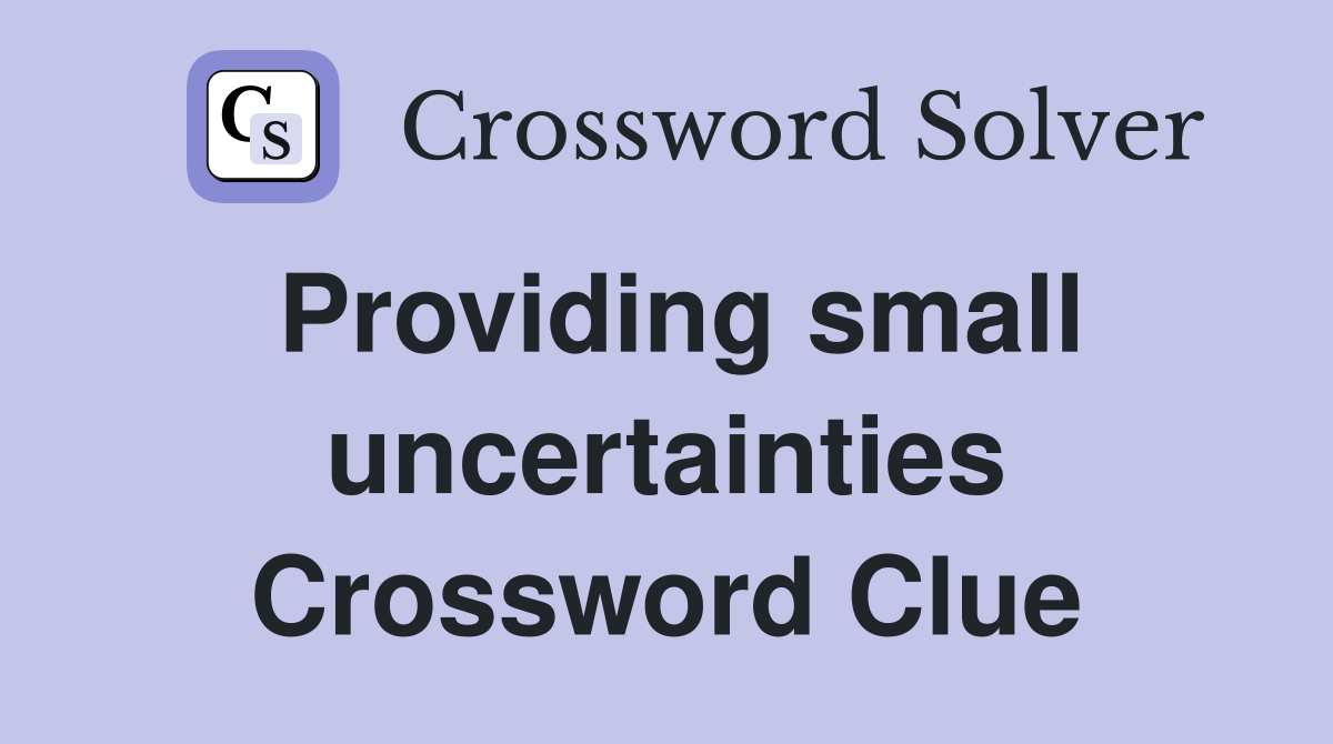 Providing small uncertainties Crossword Clue