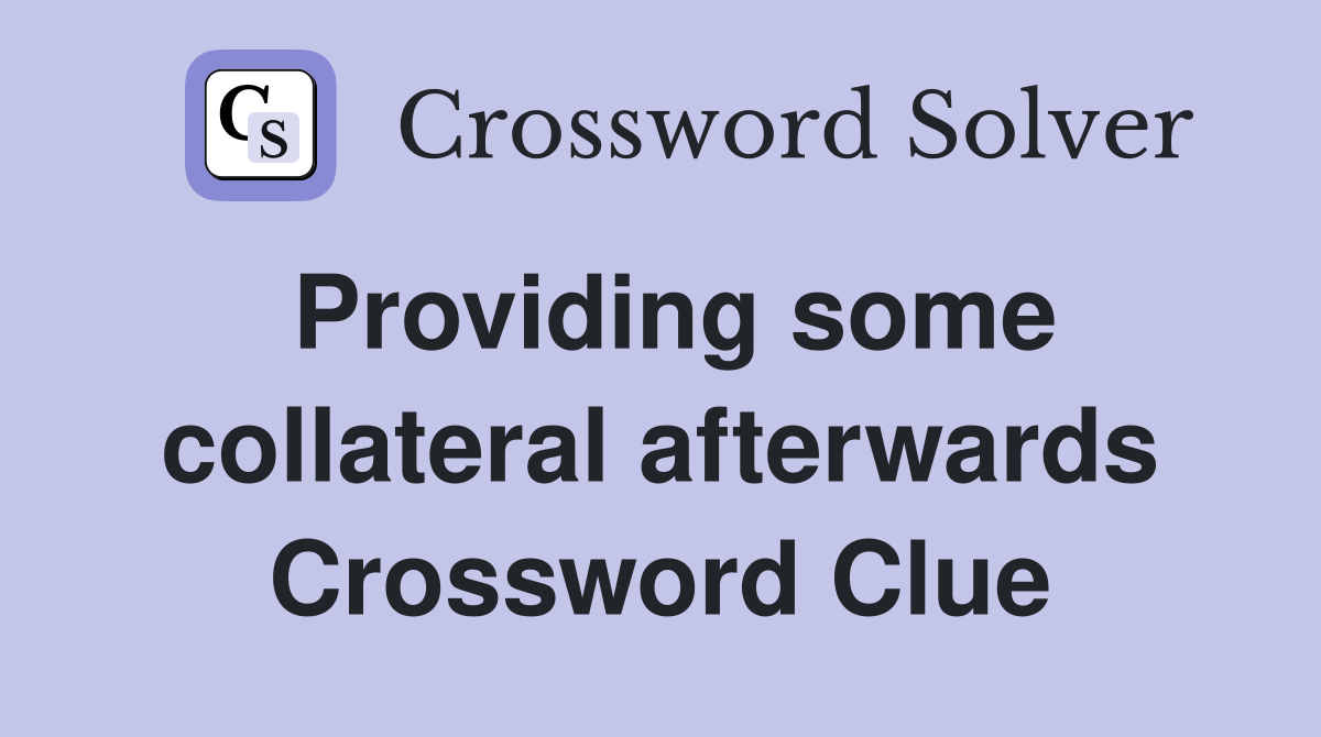 Providing some collateral afterwards Crossword Clue