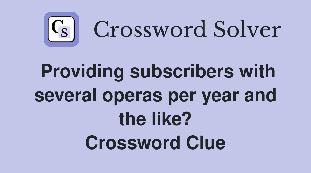 Providing subscribers with several operas per year and the like? Crossword Clue