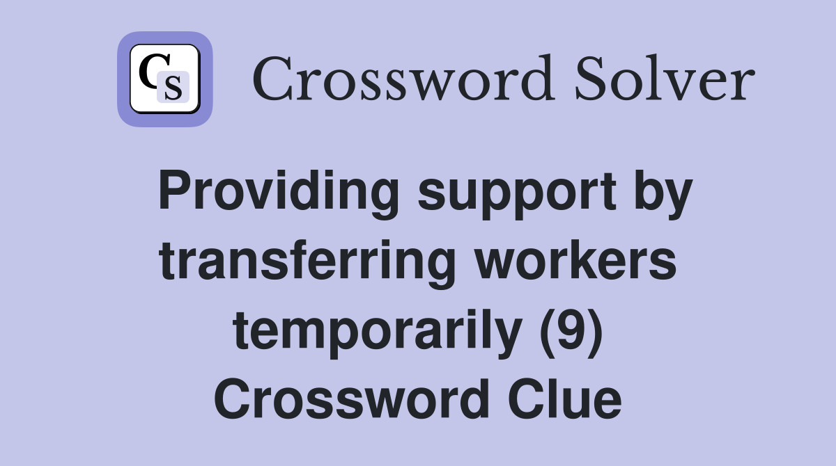 Providing support by transferring workers temporarily (9) Crossword Clue