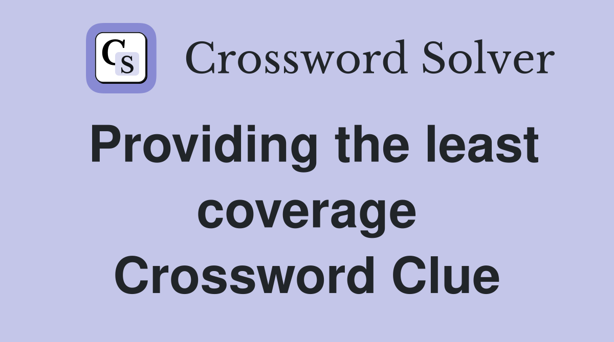 Providing the least coverage Crossword Clue