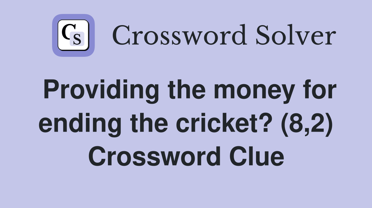 Providing the money for ending the cricket? (8,2) Crossword Clue
