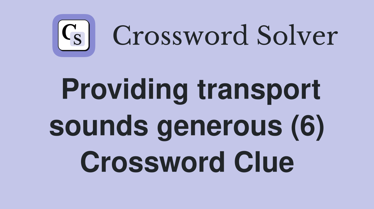 Providing transport sounds generous (6) Crossword Clue