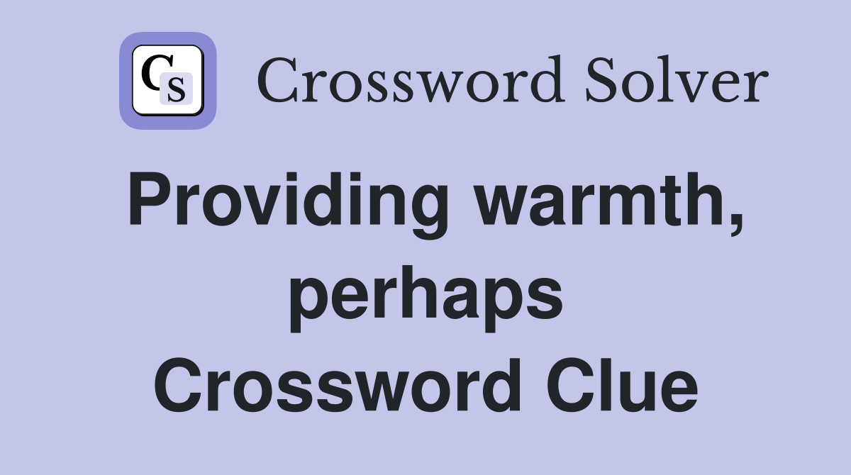 Providing warmth, perhaps Crossword Clue