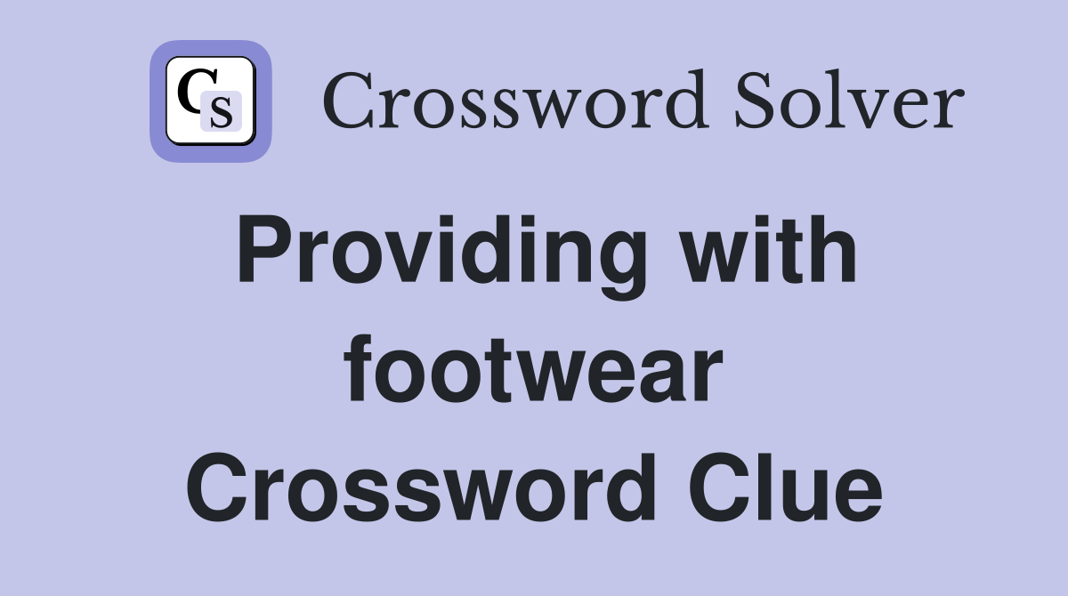 Providing with footwear Crossword Clue