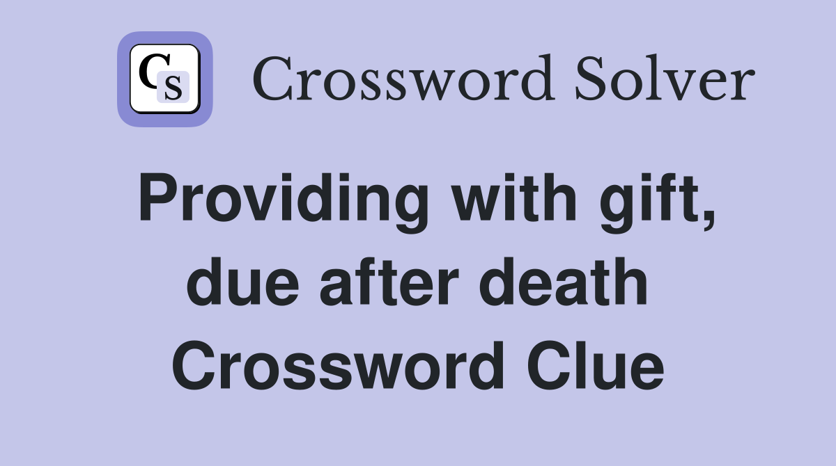Providing with gift, due after death Crossword Clue