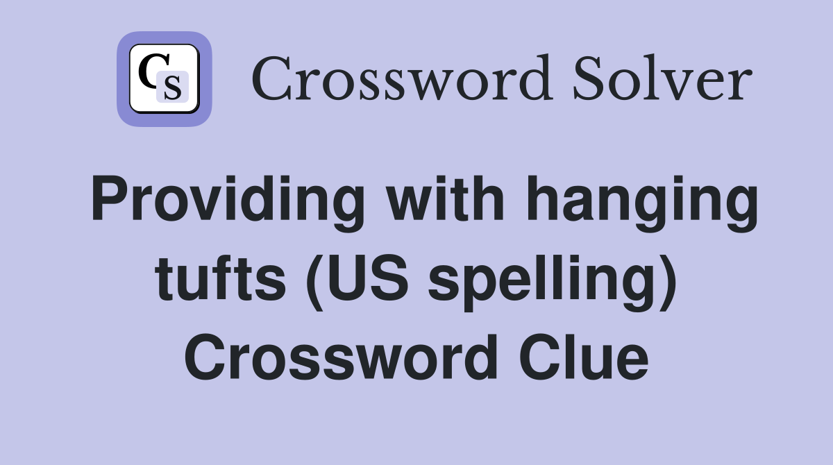 Providing with hanging tufts (US spelling) Crossword Clue