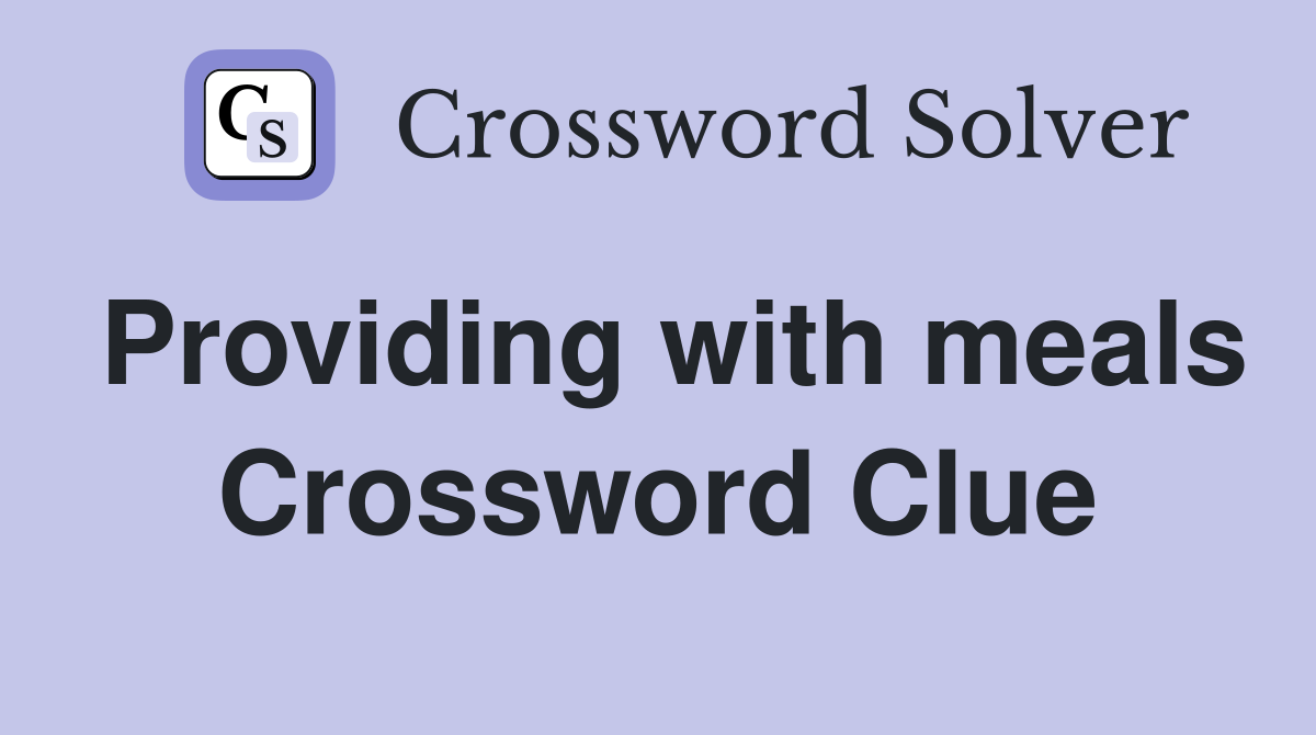 Providing with meals Crossword Clue