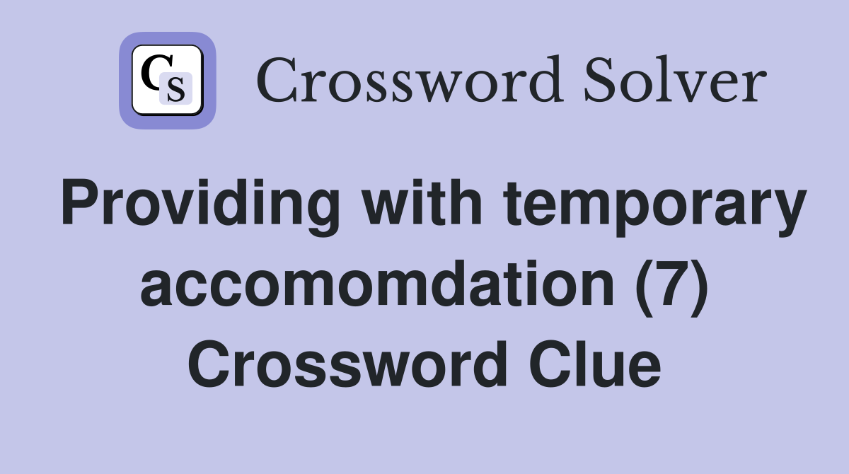 Providing with temporary accomomdation (7) Crossword Clue