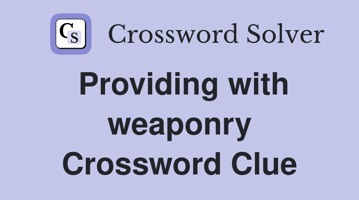 Providing with weaponry Crossword Clue