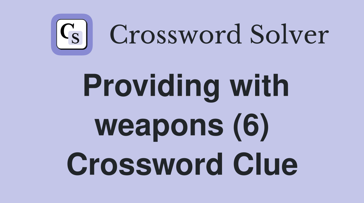 Providing with weapons (6) Crossword Clue