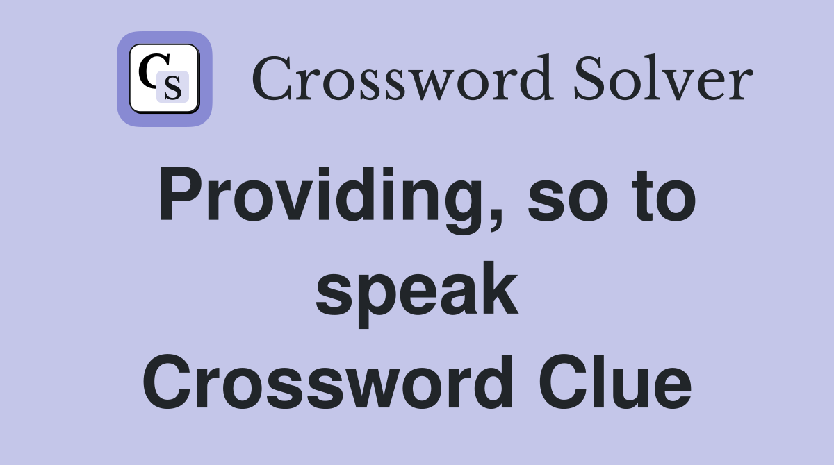 Providing, so to speak Crossword Clue