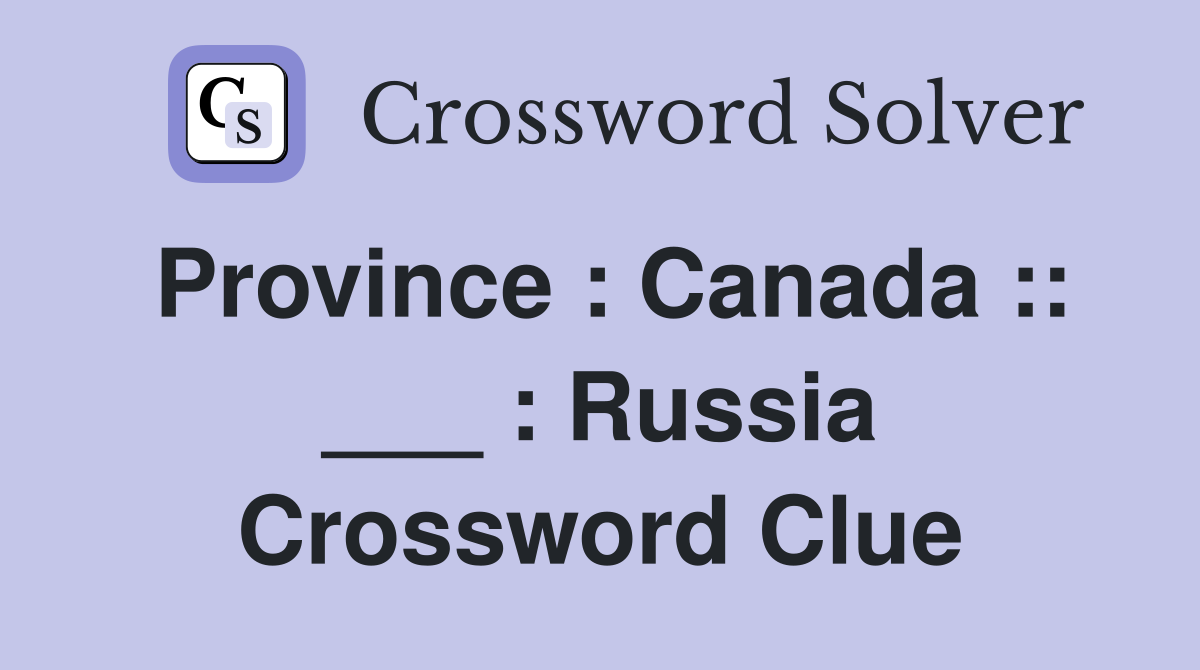 Province : Canada :: ___ : Russia Crossword Clue
