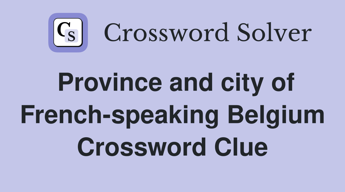 Province and city of French-speaking Belgium Crossword Clue
