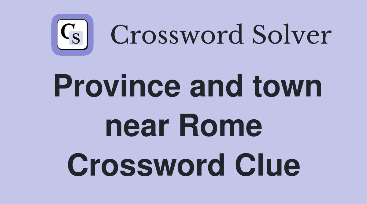 Province and town near Rome Crossword Clue