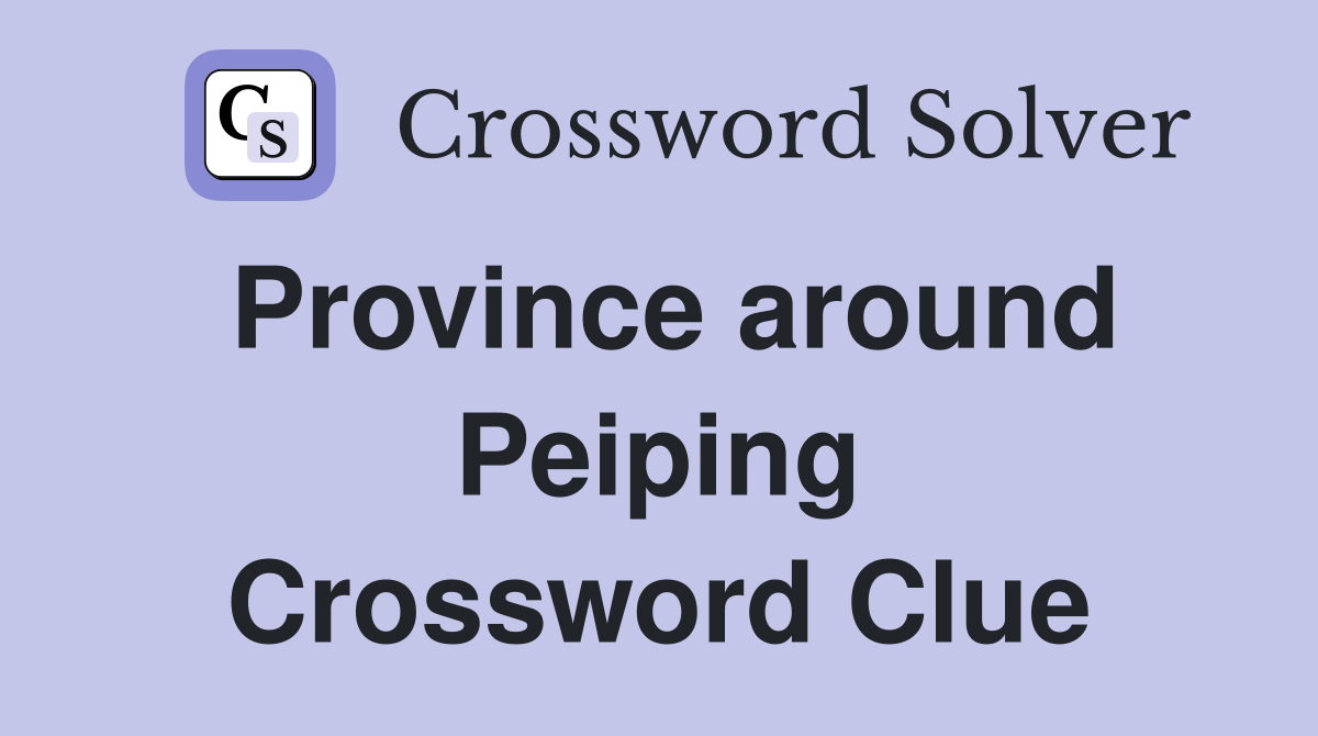 Province around Peiping Crossword Clue