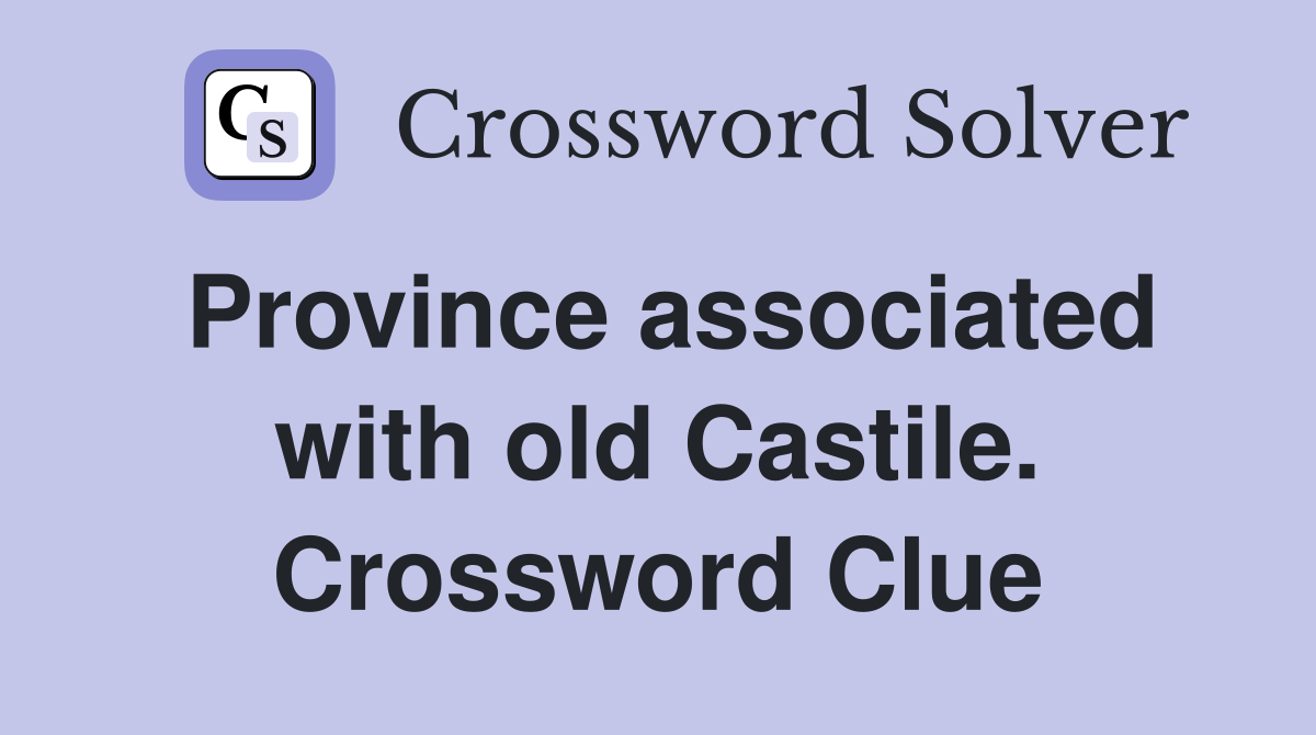 Province associated with old Castile. Crossword Clue