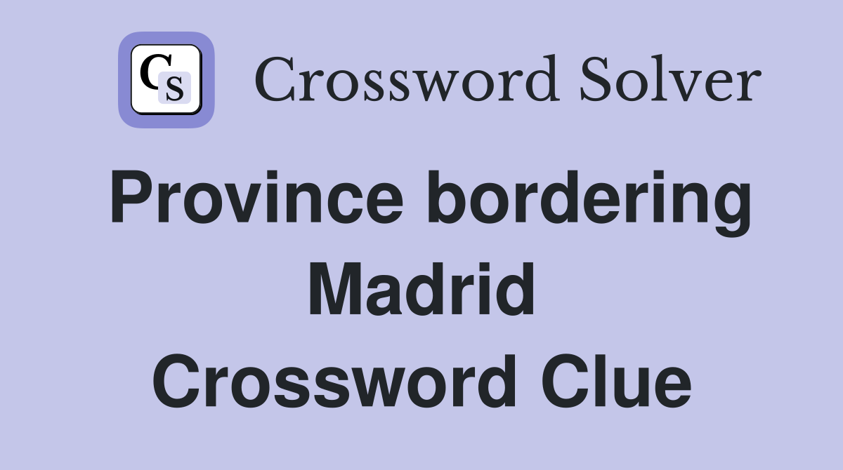 Province bordering Madrid Crossword Clue
