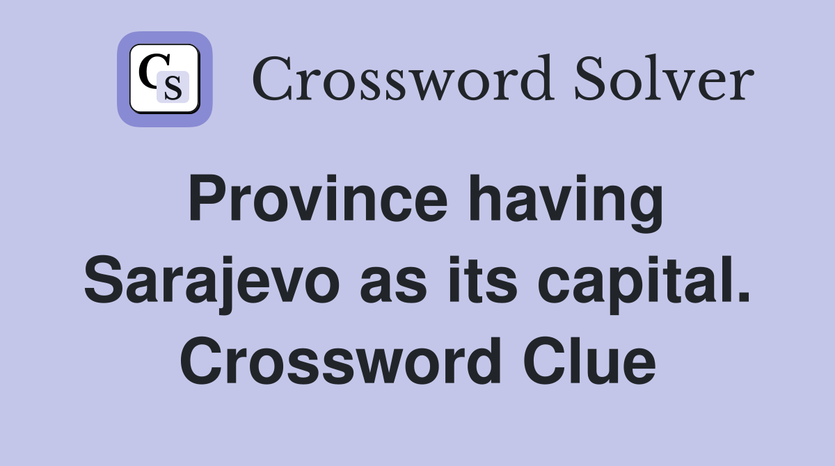 Province having Sarajevo as its capital. Crossword Clue