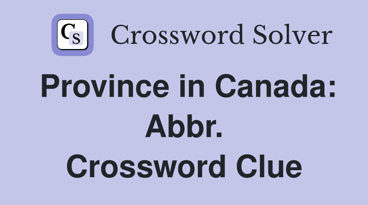Province in Canada: Abbr. Crossword Clue