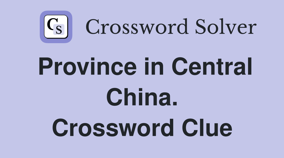 Province in Central China. Crossword Clue