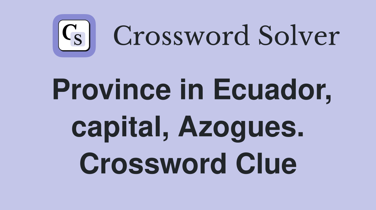 Province in Ecuador, capital, Azogues. Crossword Clue