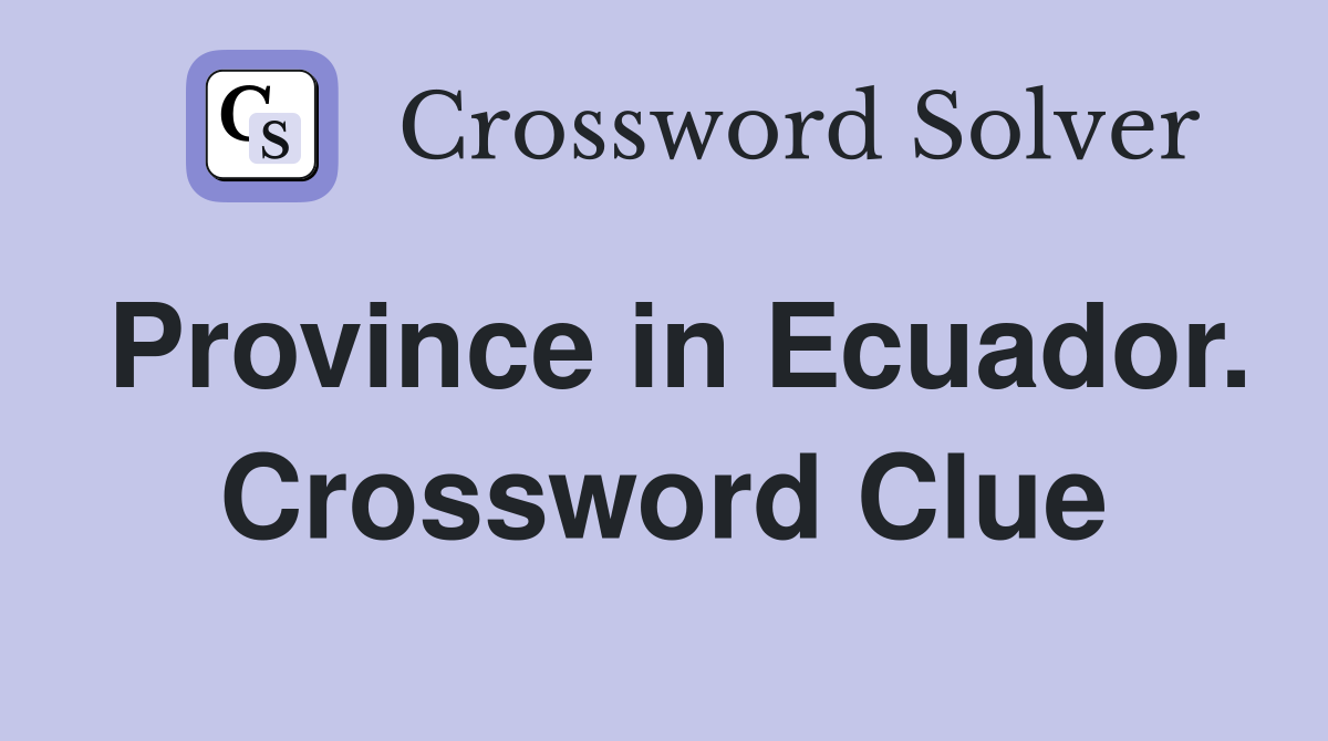 Province in Ecuador. Crossword Clue